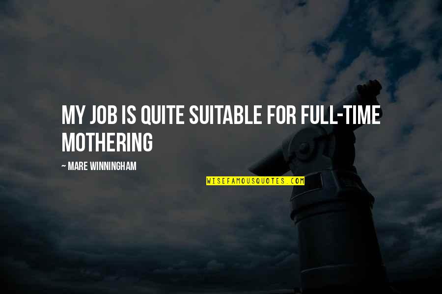 Full Time Job Quotes By Mare Winningham: My job is quite suitable for full-time mothering Full Time Job Quotes By Mare Winningham: My job is quite suitable for full-time mothering