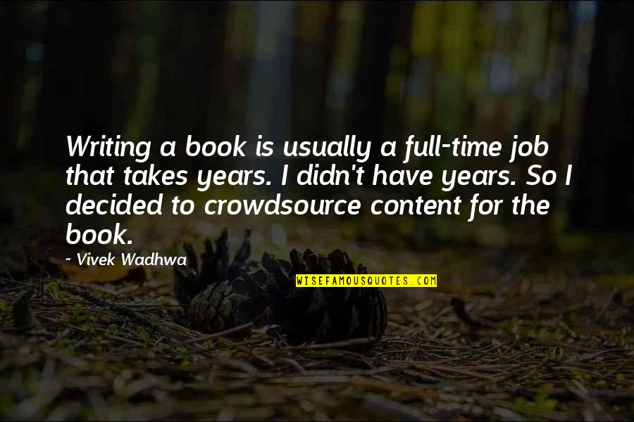 Full Time Job Quotes By Vivek Wadhwa: Writing a book is usually a full-time job Full Time Job Quotes By Vivek Wadhwa: Writing a book is usually a full-time job
