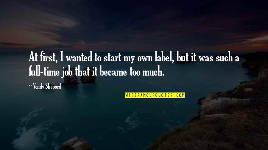 Full Time Job Quotes By Vonda Shepard: At first, I wanted to start my own Full Time Job Quotes By Vonda Shepard: At first, I wanted to start my own