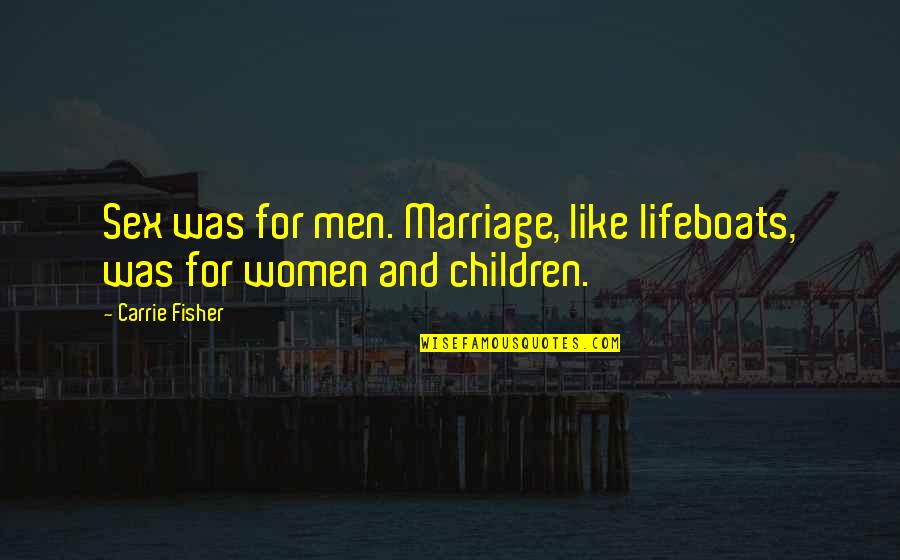 Full Time Lover Quotes By Carrie Fisher: Sex was for men. Marriage, like lifeboats, was