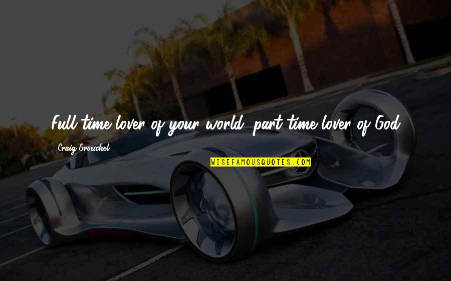 Full Time Lover Quotes By Craig Groeschel: Full-time lover of your world; part-time lover of