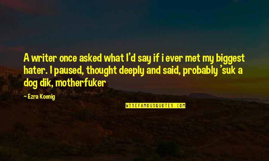 Full Time Masti Quotes By Ezra Koenig: A writer once asked what I'd say if