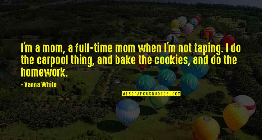 Full Time Mom Quotes By Vanna White: I'm a mom, a full-time mom when I'm