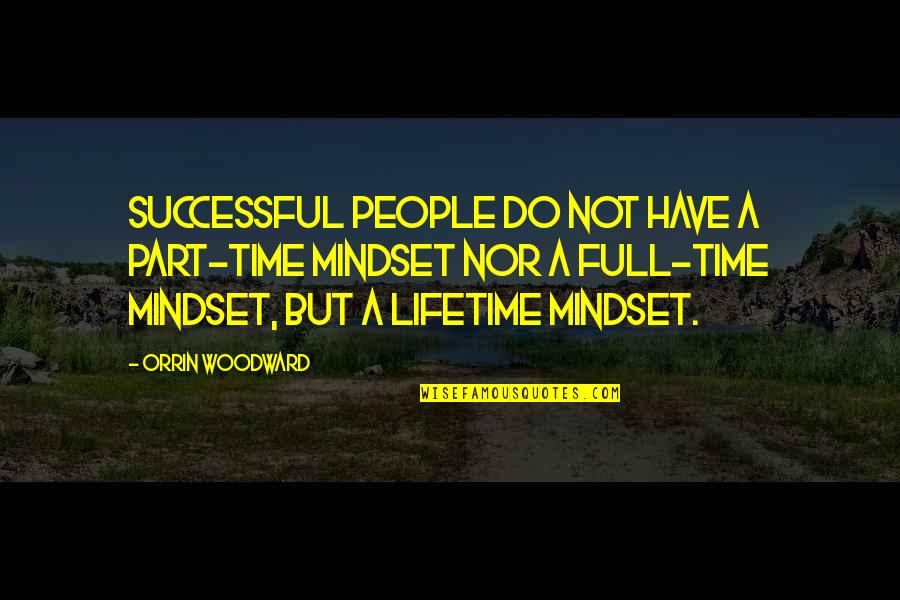 Full Time Part Time Quotes By Orrin Woodward: Successful people do not have a part-time mindset