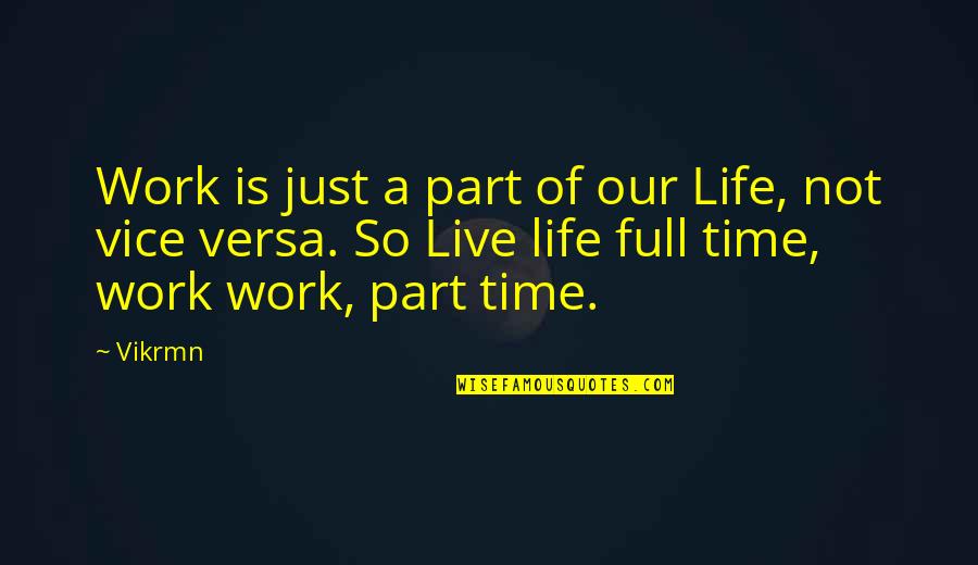 Full Time Part Time Quotes By Vikrmn: Work is just a part of our Life,