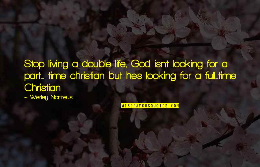 Full Time Part Time Quotes By Werley Nortreus: Stop living a double life, God isn't looking