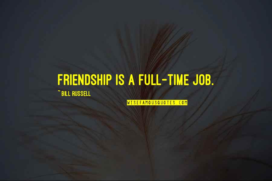 Full Time Quotes By Bill Russell: Friendship is a full-time job. Full Time Quotes By Bill Russell: Friendship is a full-time job.