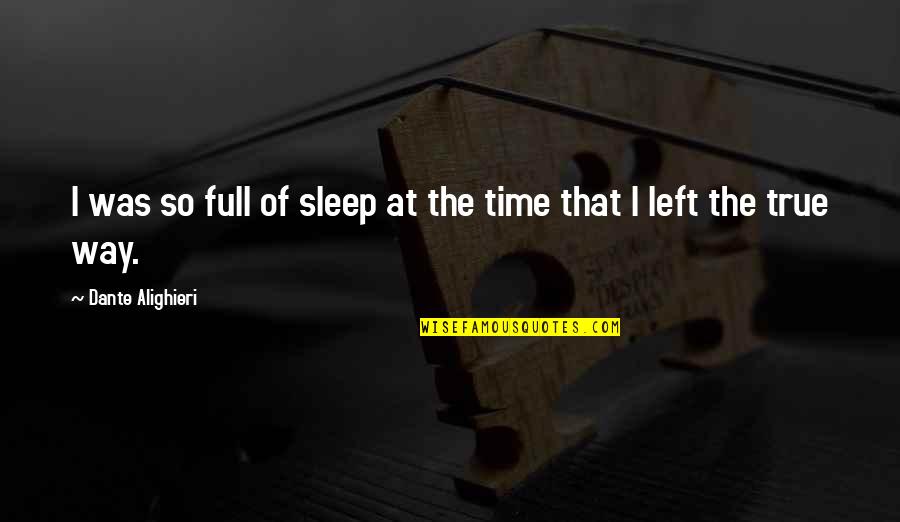 Full Time Quotes By Dante Alighieri: I was so full of sleep at the Full Time Quotes By Dante Alighieri: I was so full of sleep at the