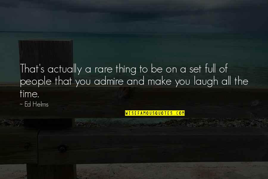Full Time Quotes By Ed Helms: That's actually a rare thing to be on Full Time Quotes By Ed Helms: That's actually a rare thing to be on