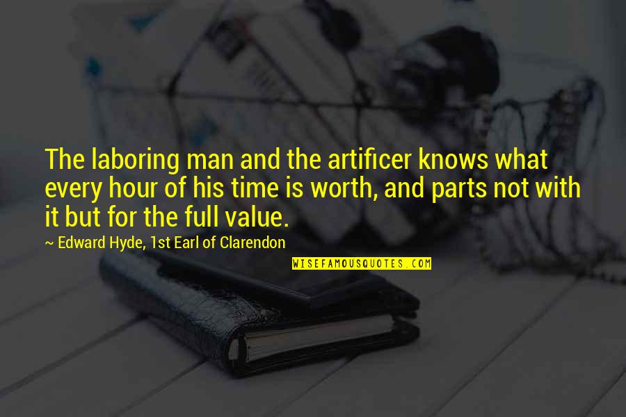 Full Time Quotes By Edward Hyde, 1st Earl Of Clarendon: The laboring man and the artificer knows what Full Time Quotes By Edward Hyde, 1st Earl Of Clarendon: The laboring man and the artificer knows what