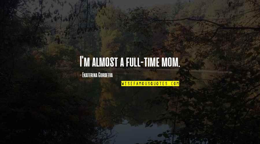 Full Time Quotes By Ekaterina Gordeeva: I'm almost a full-time mom. Full Time Quotes By Ekaterina Gordeeva: I'm almost a full-time mom.