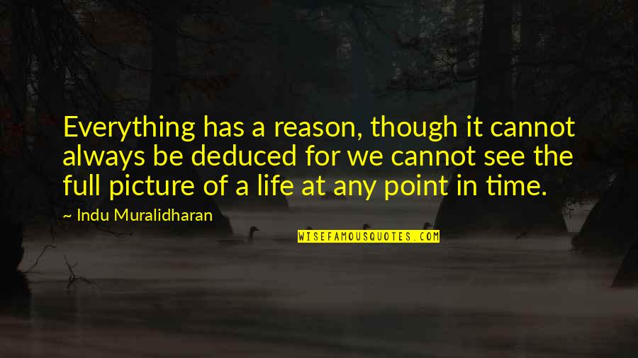 Full Time Quotes By Indu Muralidharan: Everything has a reason, though it cannot always Full Time Quotes By Indu Muralidharan: Everything has a reason, though it cannot always