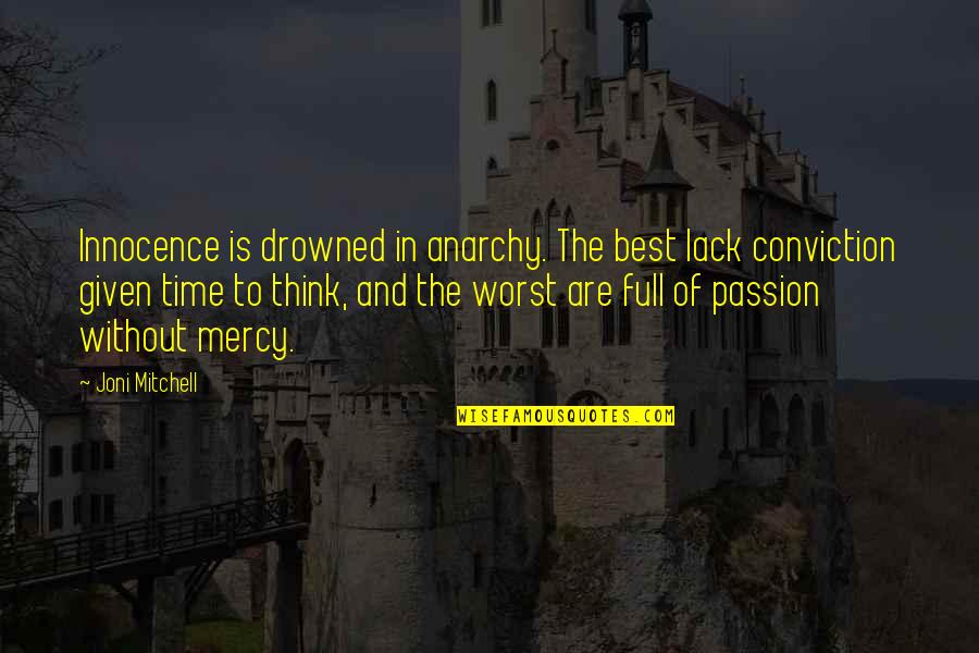 Full Time Quotes By Joni Mitchell: Innocence is drowned in anarchy. The best lack Full Time Quotes By Joni Mitchell: Innocence is drowned in anarchy. The best lack