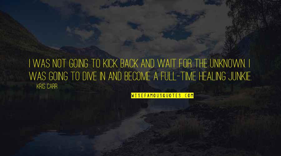Full Time Quotes By Kris Carr: I was not going to kick back and Full Time Quotes By Kris Carr: I was not going to kick back and