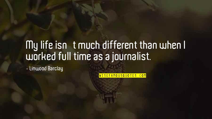 Full Time Quotes By Linwood Barclay: My life isn't much different than when I