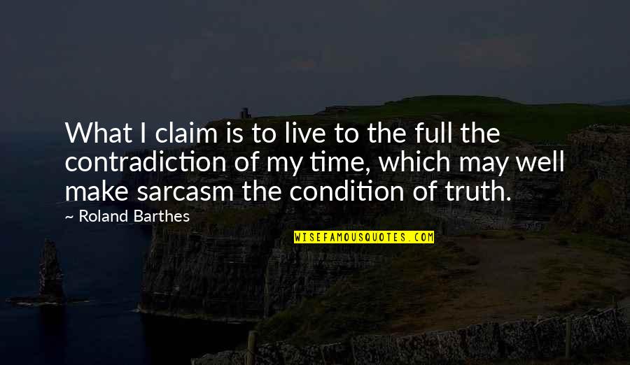 Full Time Quotes By Roland Barthes: What I claim is to live to the Full Time Quotes By Roland Barthes: What I claim is to live to the