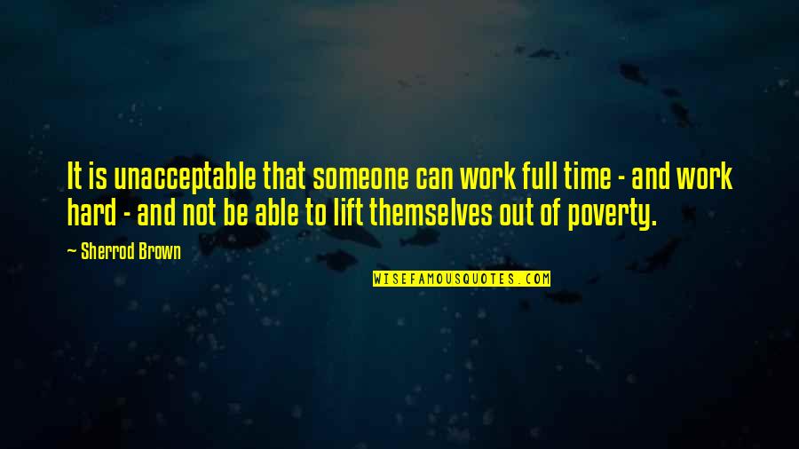 Full Time Quotes By Sherrod Brown: It is unacceptable that someone can work full Full Time Quotes By Sherrod Brown: It is unacceptable that someone can work full