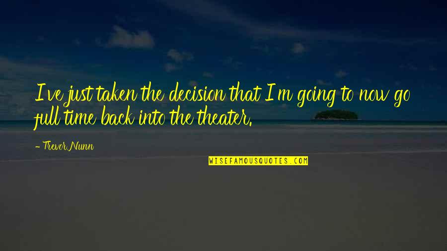 Full Time Quotes By Trevor Nunn: I've just taken the decision that I'm going Full Time Quotes By Trevor Nunn: I've just taken the decision that I'm going