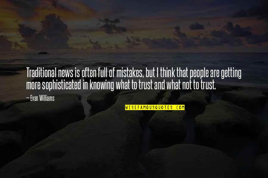 Full Trust Quotes By Evan Williams: Traditional news is often full of mistakes, but