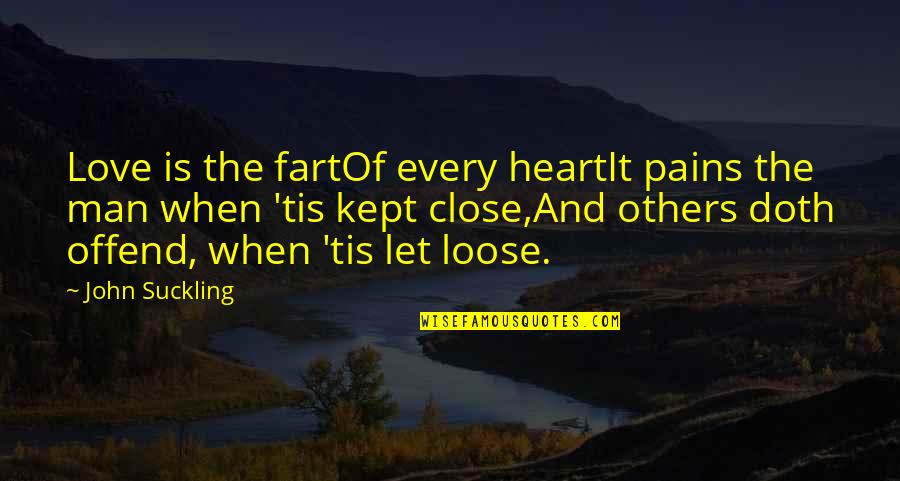 Full Trust Quotes By John Suckling: Love is the fartOf every heartIt pains the