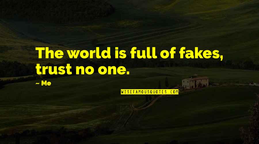 Full Trust Quotes By Me: The world is full of fakes, trust no