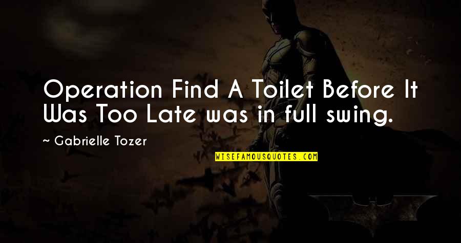 Full'a Quotes By Gabrielle Tozer: Operation Find A Toilet Before It Was Too Full'a Quotes By Gabrielle Tozer: Operation Find A Toilet Before It Was Too