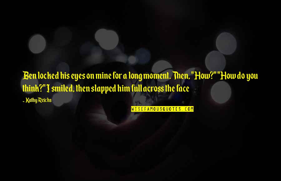 Full'a Quotes By Kathy Reichs: Ben locked his eyes on mine for a Full'a Quotes By Kathy Reichs: Ben locked his eyes on mine for a