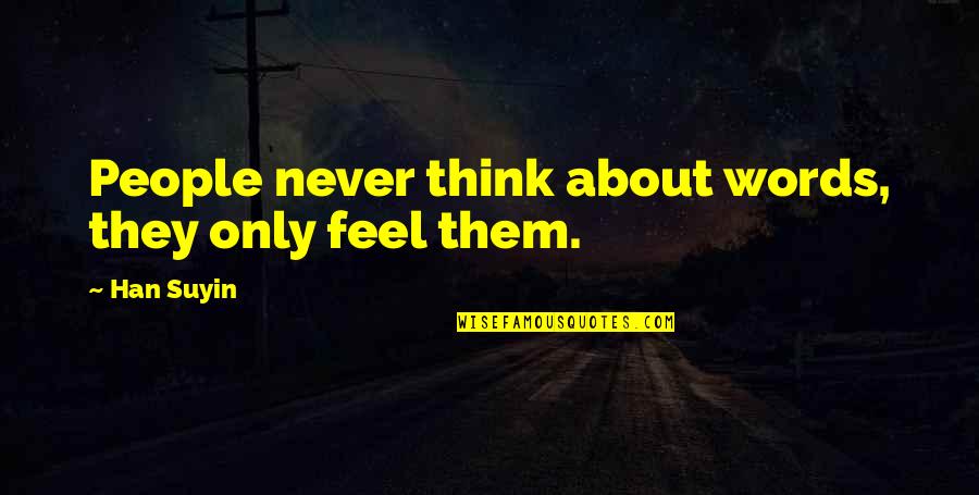 Fullam Residence Quotes By Han Suyin: People never think about words, they only feel
