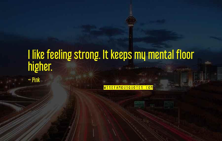Fullam Residence Quotes By Pink: I like feeling strong. It keeps my mental