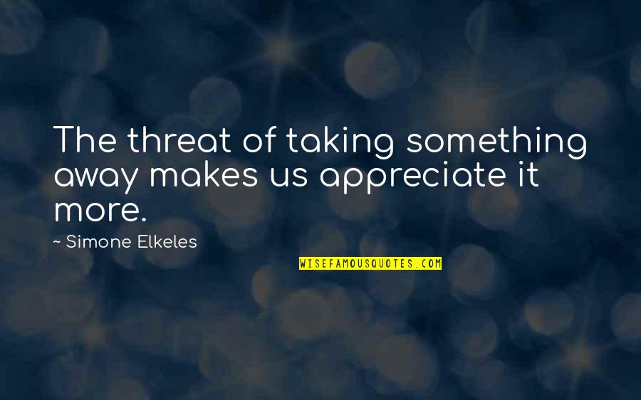 Fullan Educational Change Quotes By Simone Elkeles: The threat of taking something away makes us
