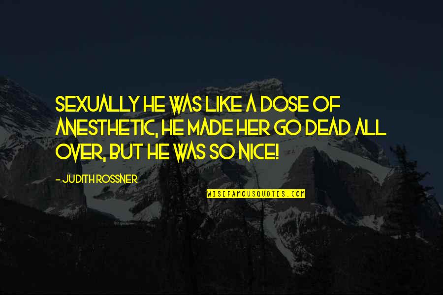 Fullarton South Quotes By Judith Rossner: Sexually he was like a dose of anesthetic,