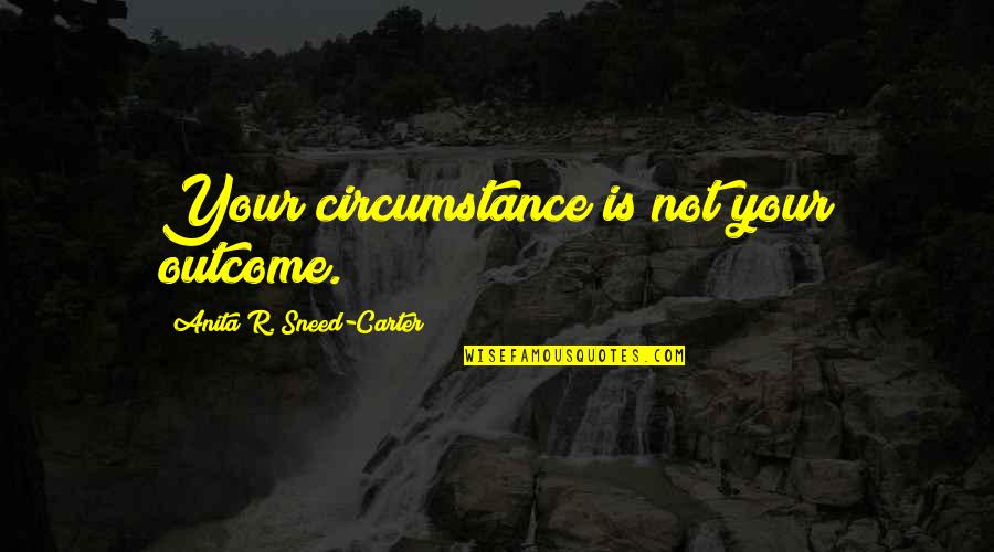 Fullbrook Brewery Quotes By Anita R. Sneed-Carter: Your circumstance is not your outcome. Fullbrook Brewery Quotes By Anita R. Sneed-Carter: Your circumstance is not your outcome.