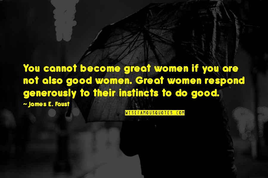 Fulled Quotes By James E. Faust: You cannot become great women if you are