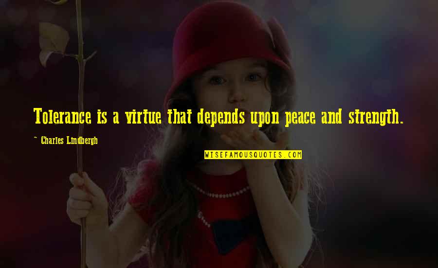 Fullenweider Wilhite Quotes By Charles Lindbergh: Tolerance is a virtue that depends upon peace
