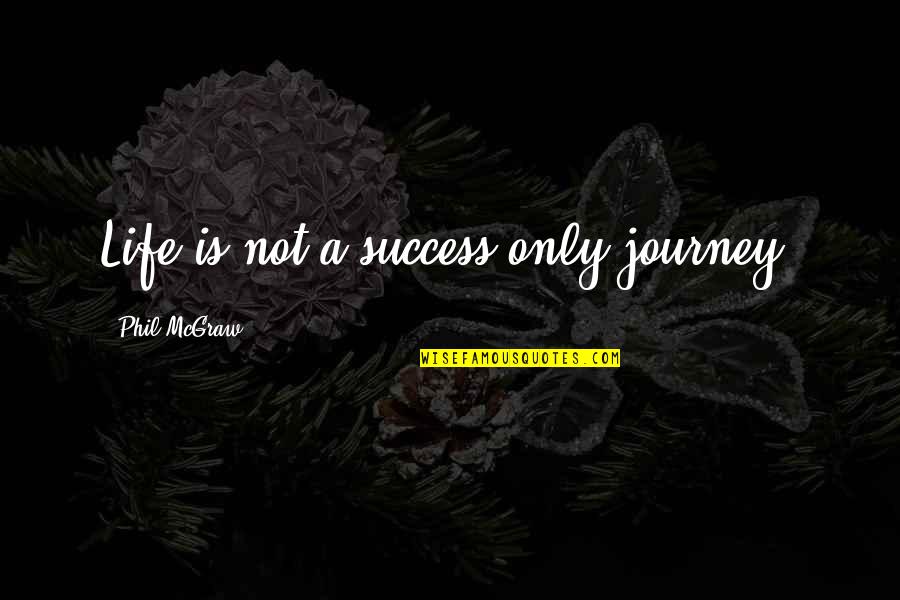 Fullenwider Auditorium Quotes By Phil McGraw: Life is not a success only journey.