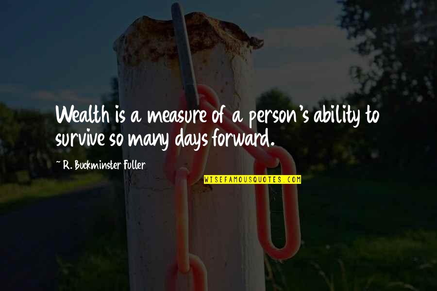 Fuller Buckminster Quotes By R. Buckminster Fuller: Wealth is a measure of a person's ability Fuller Buckminster Quotes By R. Buckminster Fuller: Wealth is a measure of a person's ability