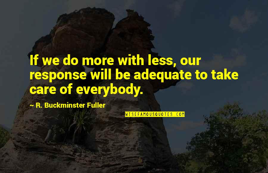 Fuller Buckminster Quotes By R. Buckminster Fuller: If we do more with less, our response Fuller Buckminster Quotes By R. Buckminster Fuller: If we do more with less, our response