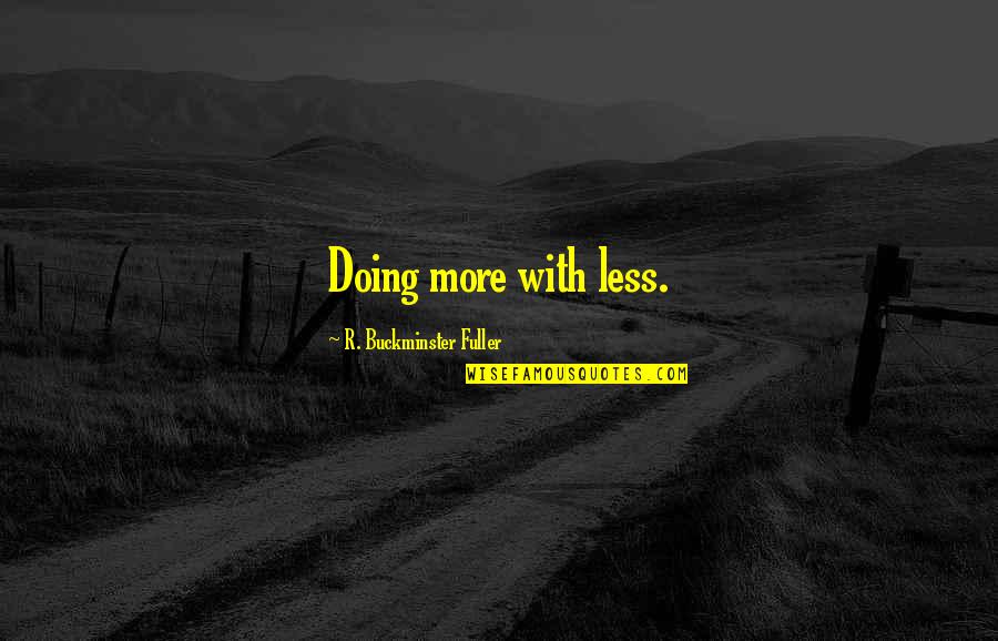 Fuller Buckminster Quotes By R. Buckminster Fuller: Doing more with less. Fuller Buckminster Quotes By R. Buckminster Fuller: Doing more with less.