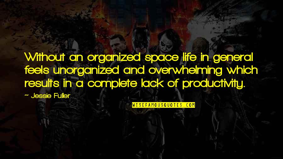 Fuller Quotes By Jessie Fuller: Without an organized space life in general feels