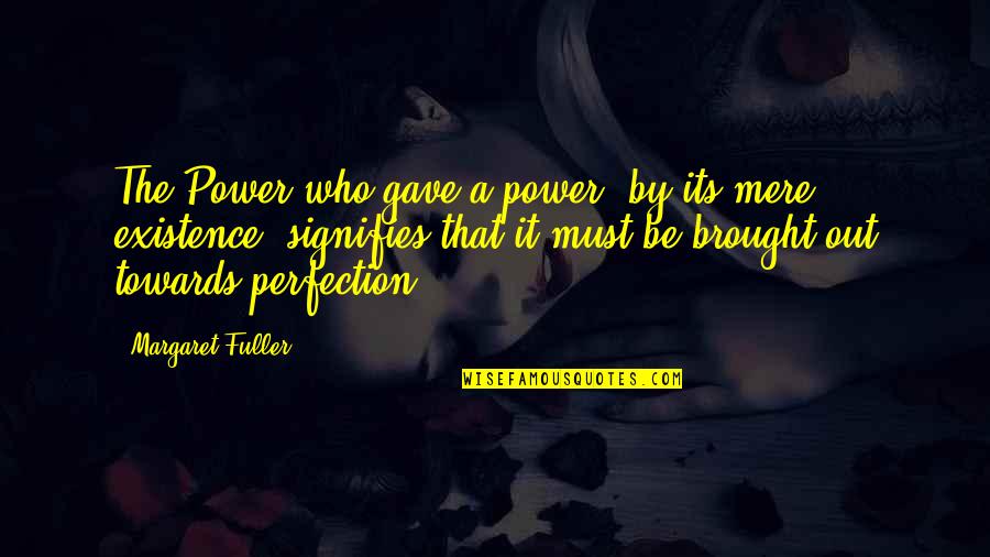 Fuller Quotes By Margaret Fuller: The Power who gave a power, by its