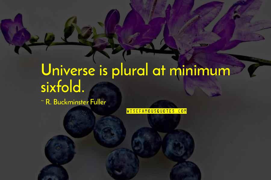 Fuller Quotes By R. Buckminster Fuller: Universe is plural at minimum sixfold.