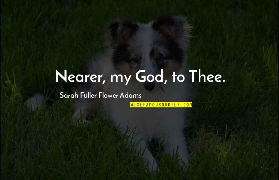 Fuller Quotes By Sarah Fuller Flower Adams: Nearer, my God, to Thee.