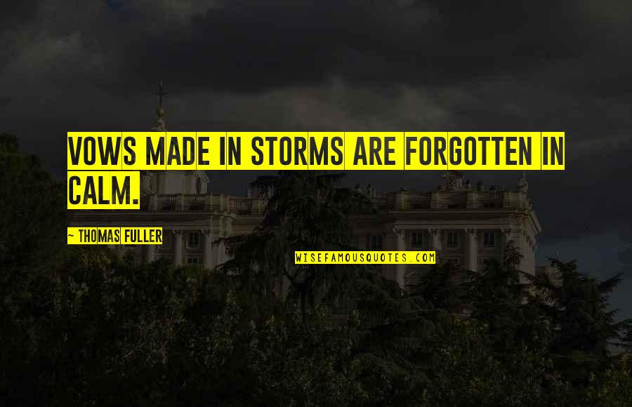 Fuller Quotes By Thomas Fuller: Vows made in storms are forgotten in calm.