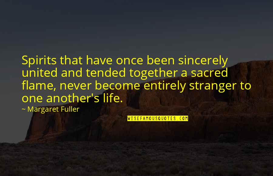 Fuller's Quotes By Margaret Fuller: Spirits that have once been sincerely united and