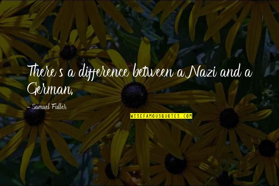 Fuller's Quotes By Samuel Fuller: There's a difference between a Nazi and a