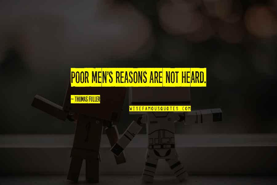 Fuller's Quotes By Thomas Fuller: Poor men's reasons are not heard.