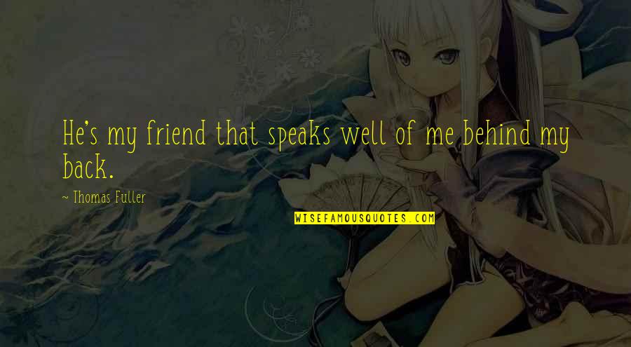 Fuller's Quotes By Thomas Fuller: He's my friend that speaks well of me