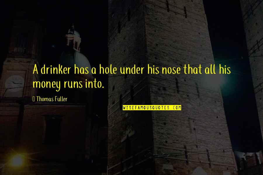 Fuller's Quotes By Thomas Fuller: A drinker has a hole under his nose