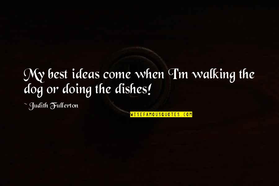 Fullerton Quotes By Judith Fullerton: My best ideas come when I'm walking the