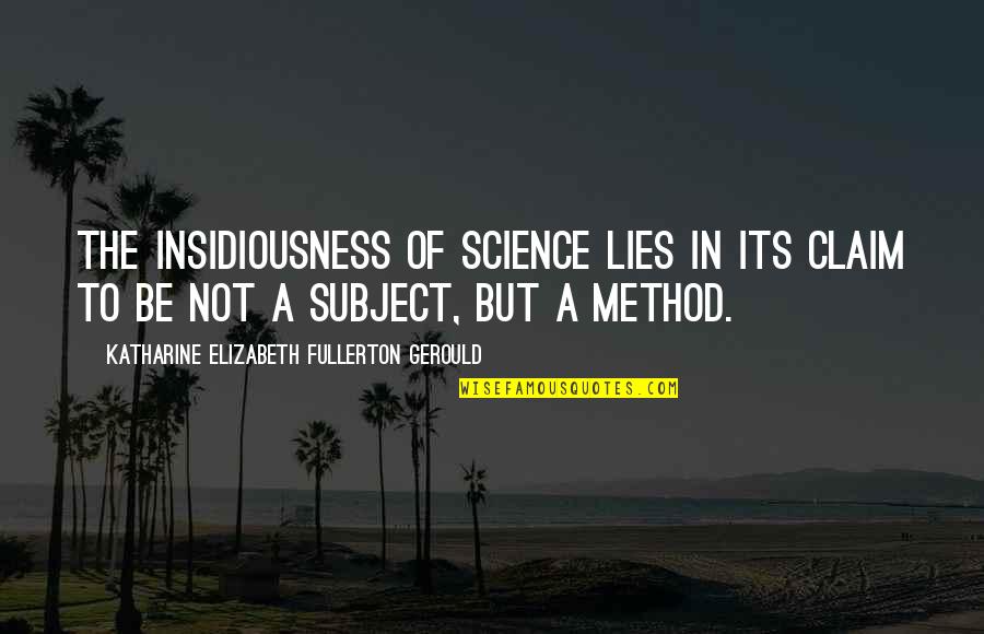 Fullerton Quotes By Katharine Elizabeth Fullerton Gerould: The insidiousness of science lies in its claim